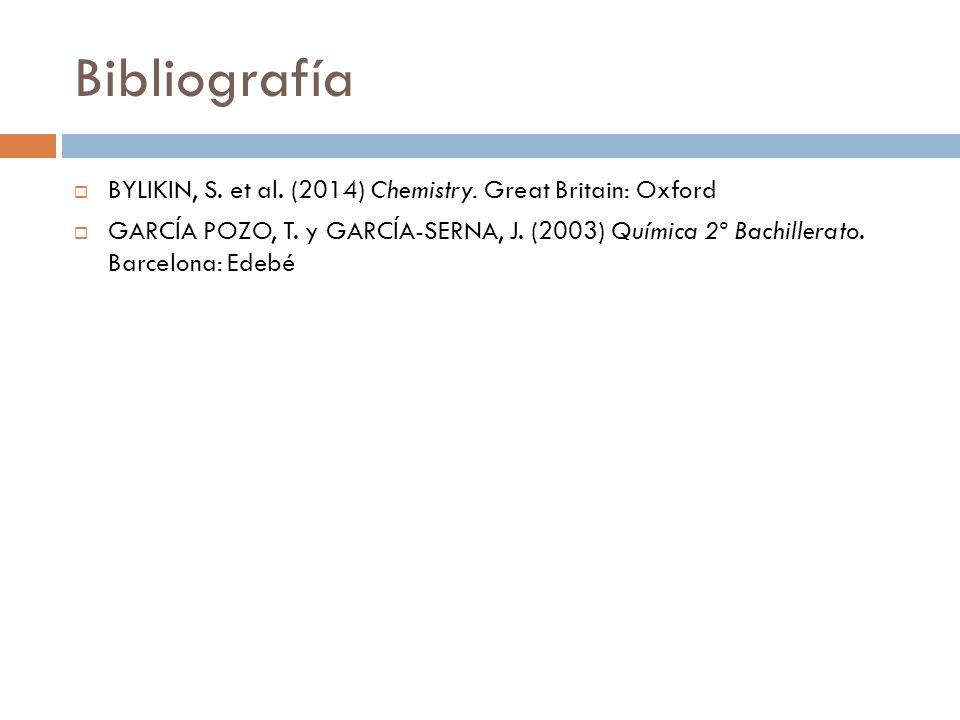 Bibliografía BYLIKIN, S. et al. (2014) Chemistry. Great Britain: Oxford.