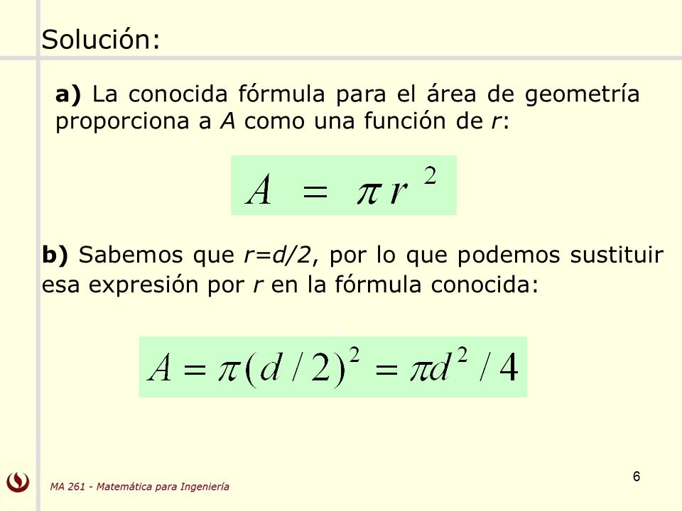 Solución: a) La conocida fórmula para el área de geometría proporciona a A como una función de r: