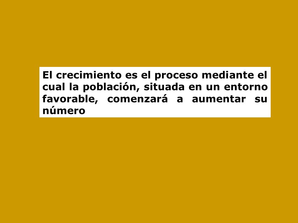 El crecimiento es el proceso mediante el cual la población, situada en un entorno favorable, comenzará a aumentar su número