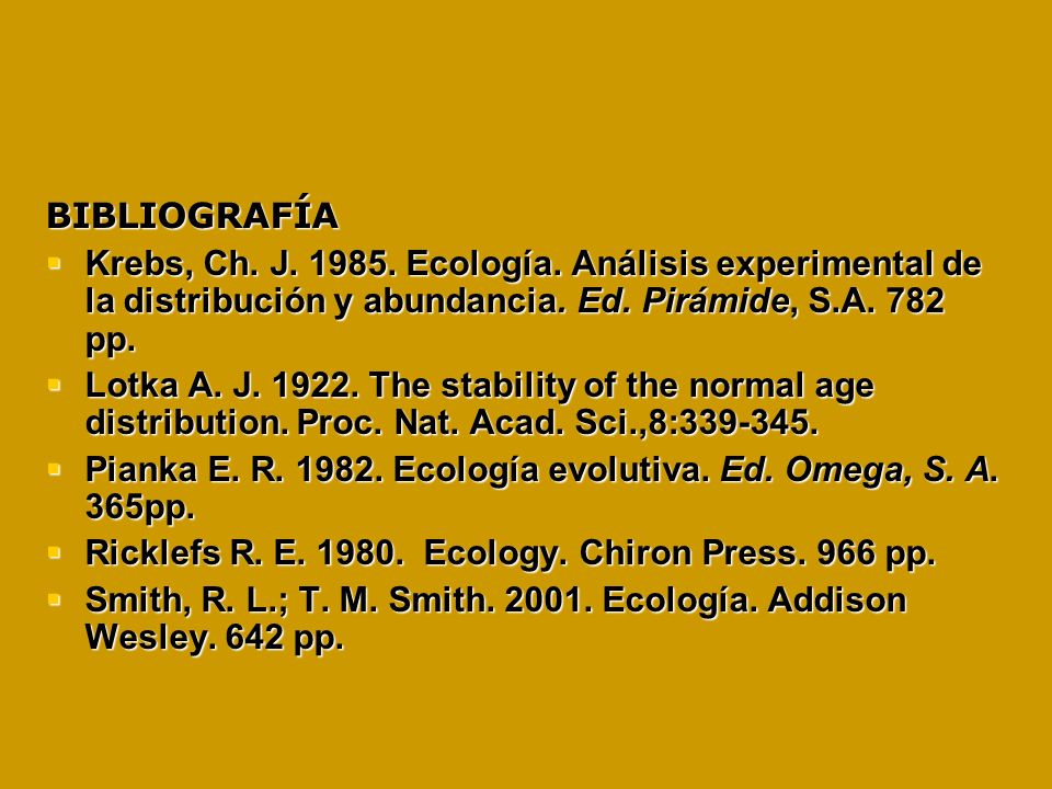 BIBLIOGRAFÍA Krebs, Ch. J Ecología. Análisis experimental de la distribución y abundancia. Ed. Pirámide, S.A. 782 pp.