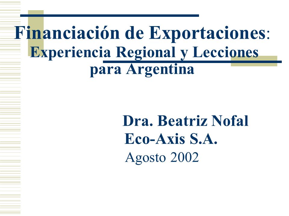 Financiación de Exportaciones: Experiencia Regional y Lecciones para Argentina Dra.
