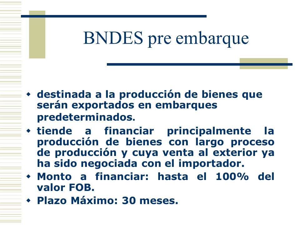 BNDES pre embarque destinada a la producción de bienes que serán exportados en embarques predeterminados.