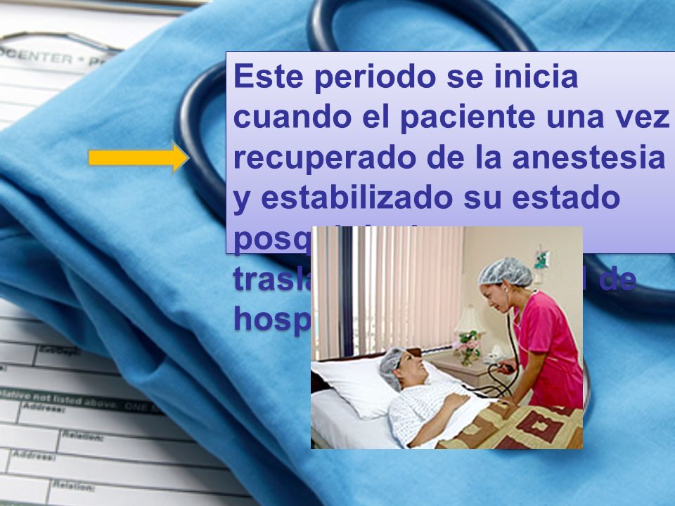 Este periodo se inicia cuando el paciente una vez recuperado de la anestesia y estabilizado su estado posquirúrgico es trasladado a la unidad de hospitalización.