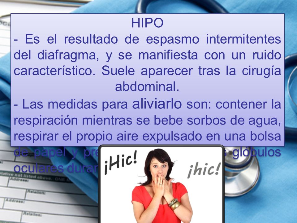 HIPO - Es el resultado de espasmo intermitentes del diafragma, y se manifiesta con un ruido característico.