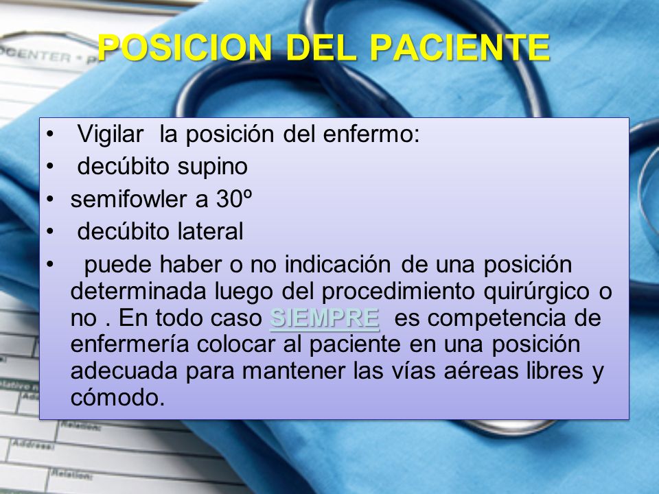 POSICION DEL PACIENTE Vigilar la posición del enfermo: decúbito supino