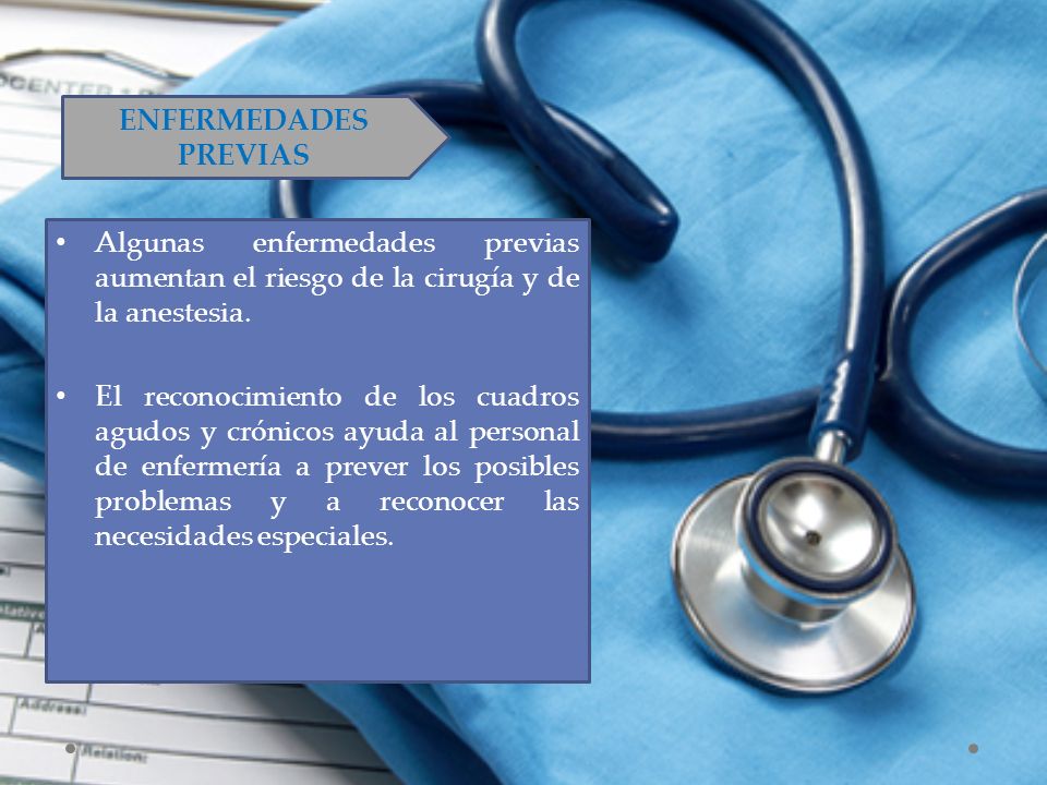ENFERMEDADES PREVIAS Algunas enfermedades previas aumentan el riesgo de la cirugía y de la anestesia.