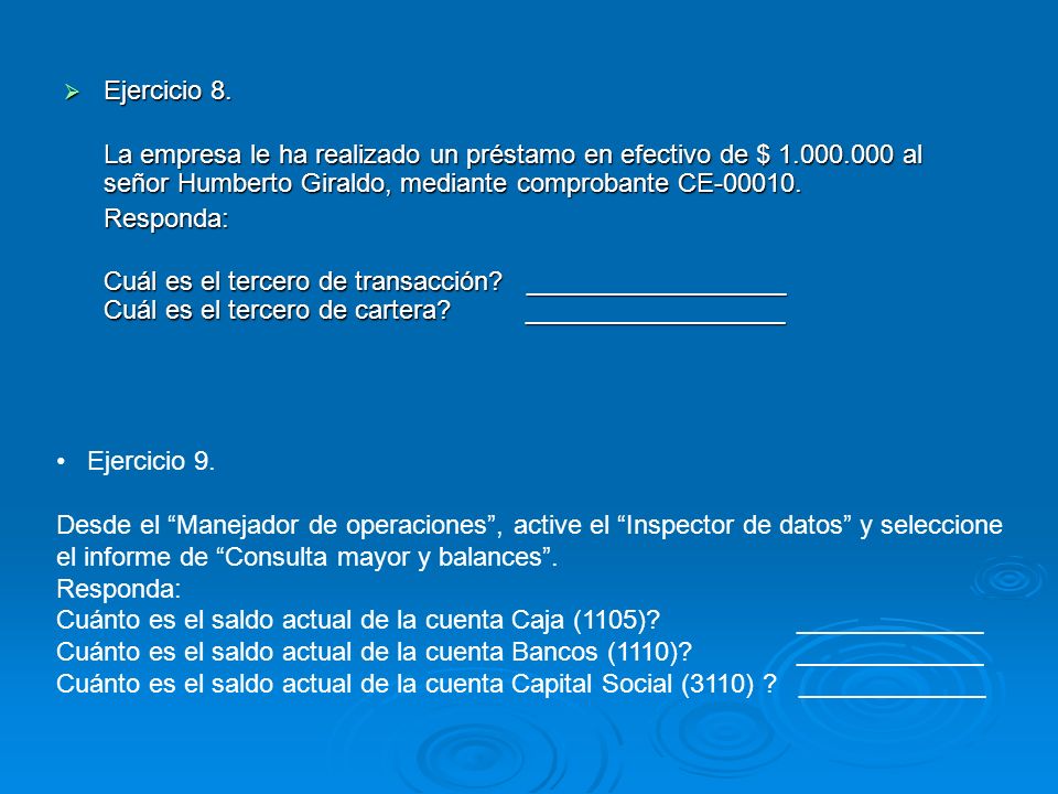 Ejercicio 8. La empresa le ha realizado un préstamo en efectivo de $ al señor Humberto Giraldo, mediante comprobante CE