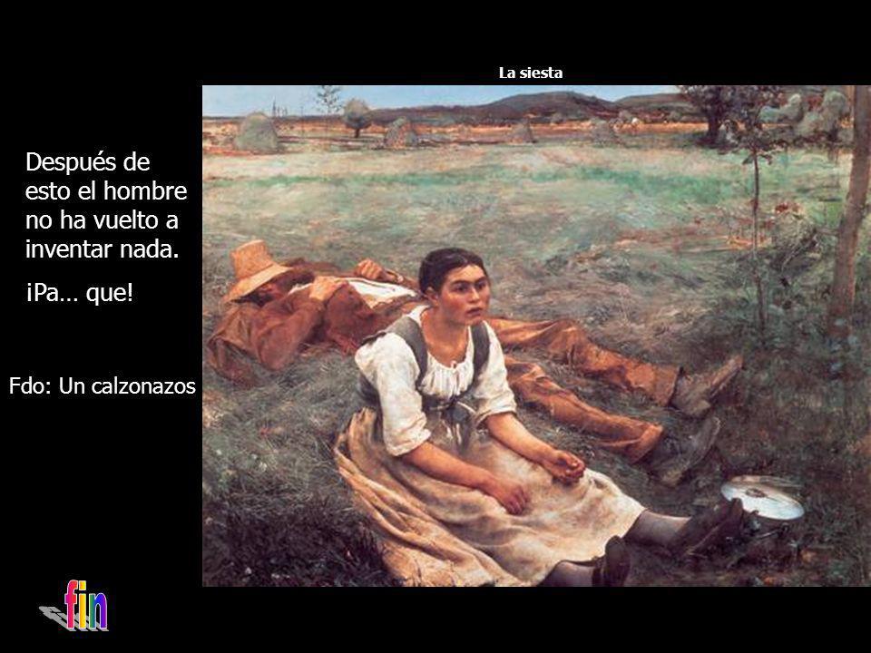 fin Después de esto el hombre no ha vuelto a inventar nada. ¡Pa… que!