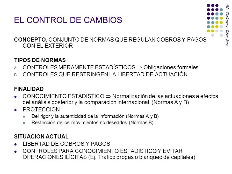 EL CONTROL DE CAMBIOS CONCEPTO: CONJUNTO DE NORMAS QUE REGULAN COBROS Y PAGOS CON EL EXTERIOR. TIPOS DE NORMAS.