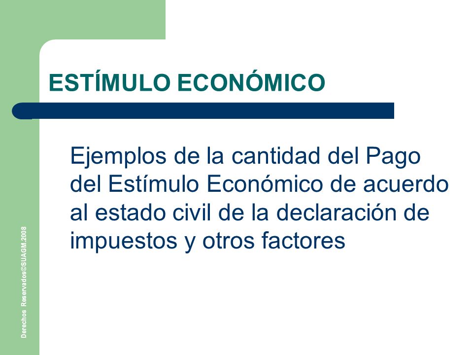 ESTÍMULO ECONÓMICO Ejemplos de la cantidad del Pago del Estímulo Económico de acuerdo al estado civil de la declaración de impuestos y otros factores.