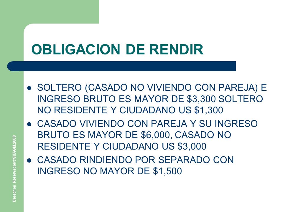 OBLIGACION DE RENDIR SOLTERO (CASADO NO VIVIENDO CON PAREJA) E INGRESO BRUTO ES MAYOR DE $3,300 SOLTERO NO RESIDENTE Y CIUDADANO US $1,300.