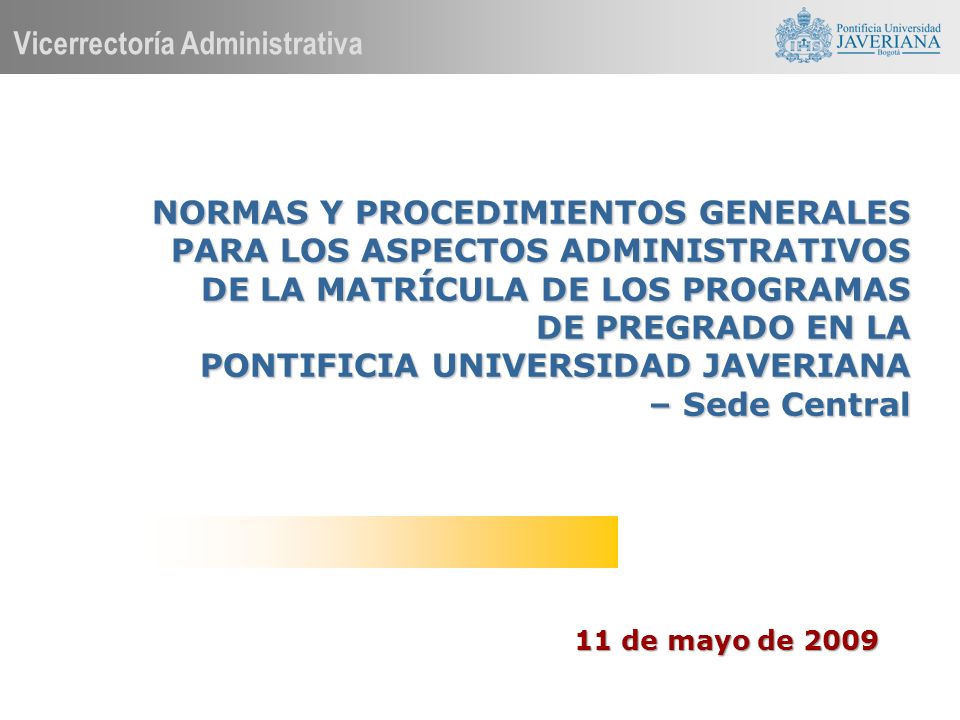 NORMAS Y PROCEDIMIENTOS GENERALES PARA LOS ASPECTOS ADMINISTRATIVOS DE LA MATRÍCULA DE LOS PROGRAMAS DE PREGRADO EN LA PONTIFICIA UNIVERSIDAD JAVERIANA – Sede Central