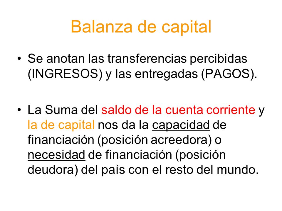 Balanza de capital Se anotan las transferencias percibidas (INGRESOS) y las entregadas (PAGOS).
