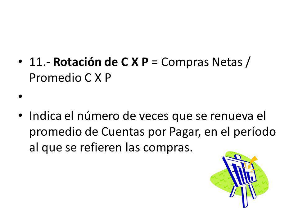 11.- Rotación de C X P = Compras Netas / Promedio C X P