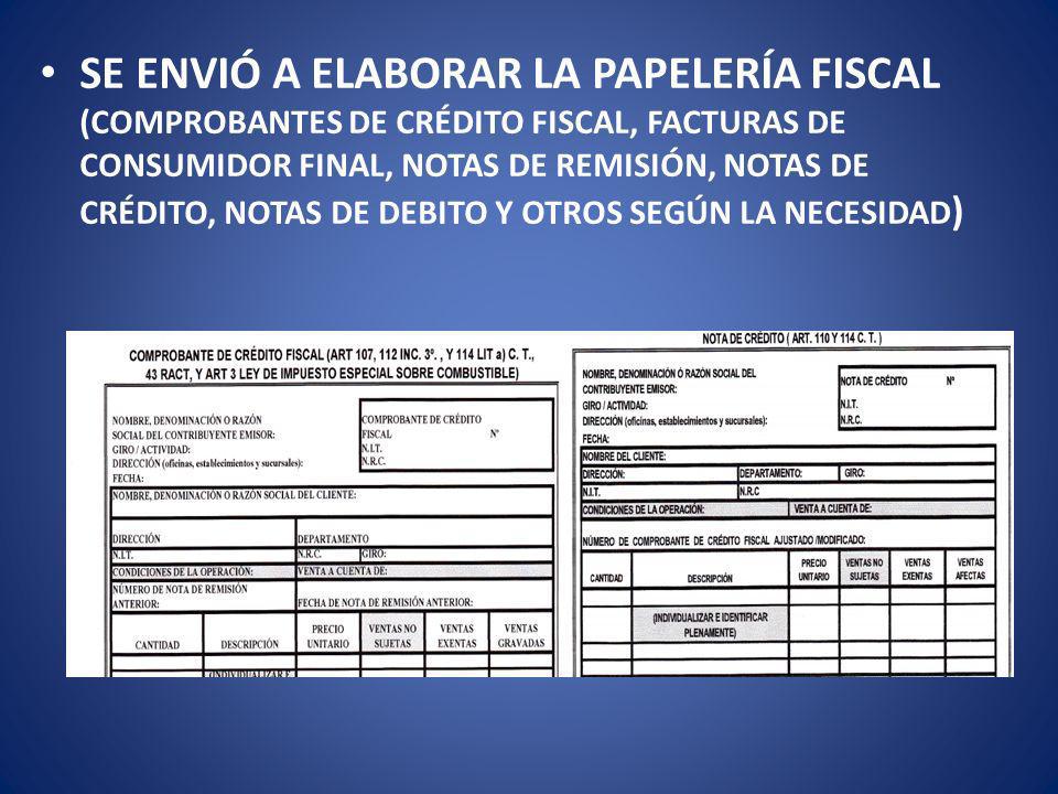 SE ENVIÓ A ELABORAR LA PAPELERÍA FISCAL (COMPROBANTES DE CRÉDITO FISCAL, FACTURAS DE CONSUMIDOR FINAL, NOTAS DE REMISIÓN, NOTAS DE CRÉDITO, NOTAS DE DEBITO Y OTROS SEGÚN LA NECESIDAD)