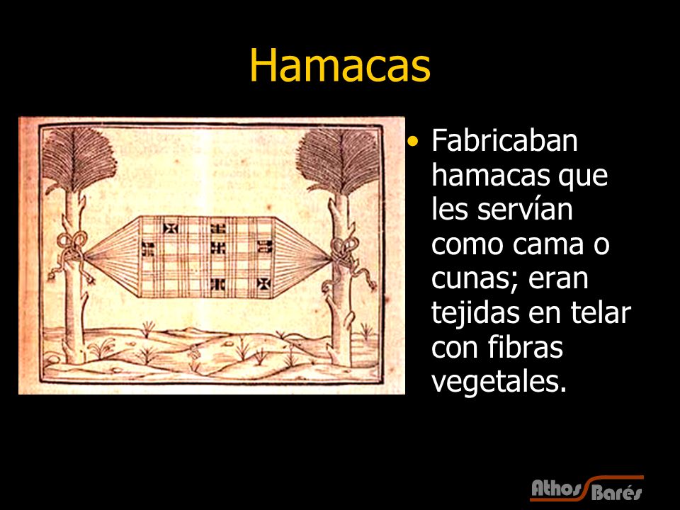 Hamacas Fabricaban hamacas que les servían como cama o cunas; eran tejidas en telar con fibras vegetales.