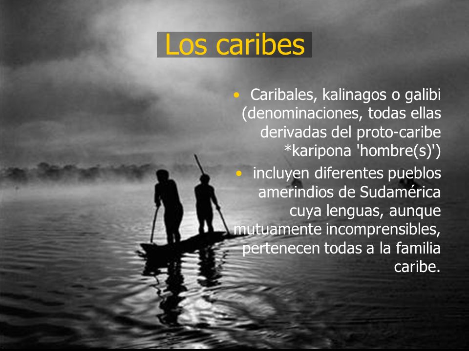 Los caribes Caribales, kalinagos o galibi (denominaciones, todas ellas derivadas del proto-caribe *karipona hombre(s) )
