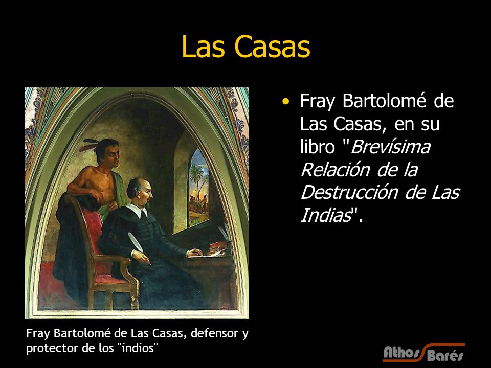 Las Casas Fray Bartolomé de Las Casas, en su libro Brevísima Relación de la Destrucción de Las Indias .