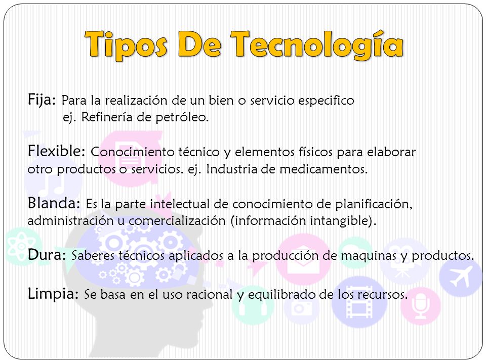 Tipos De Tecnología Fija: Para la realización de un bien o servicio especifico. ej. Refinería de petróleo.
