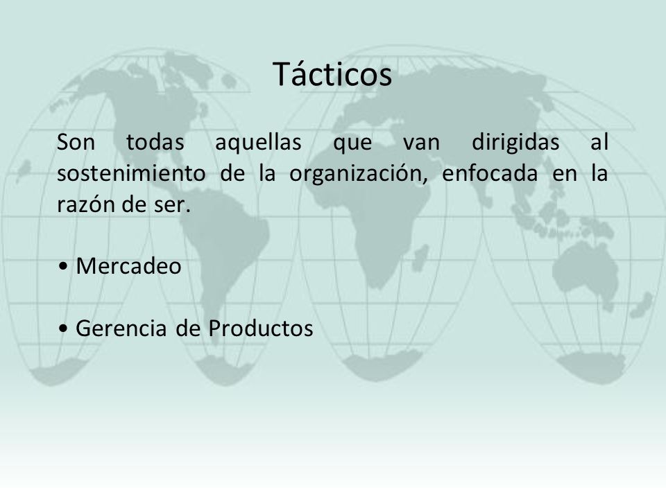 Tácticos Son todas aquellas que van dirigidas al sostenimiento de la organización, enfocada en la razón de ser.