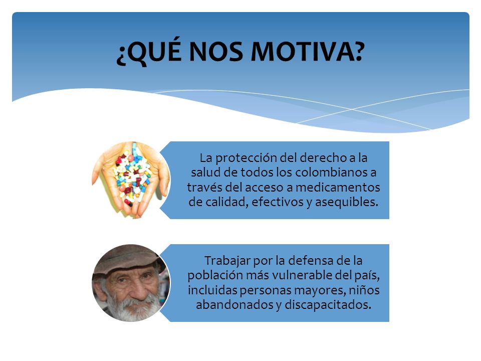 ¿QUÉ NOS MOTIVA La protección del derecho a la salud de todos los colombianos a través del acceso a medicamentos de calidad, efectivos y asequibles.