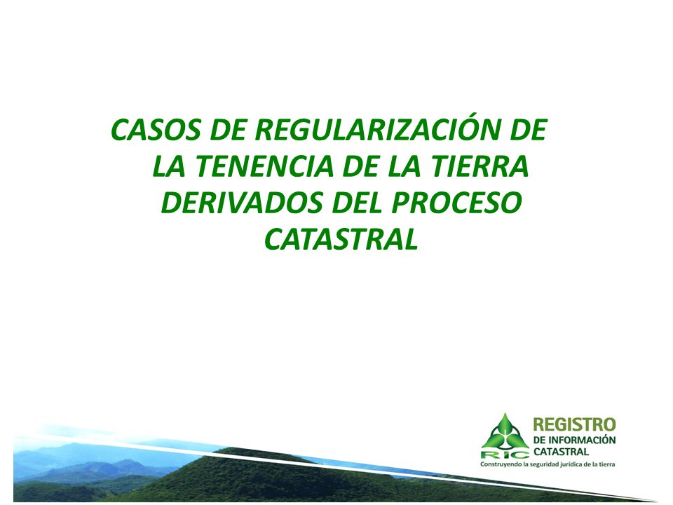 CASOS DE REGULARIZACIÓN DE LA TENENCIA DE LA TIERRA DERIVADOS DEL PROCESO CATASTRAL