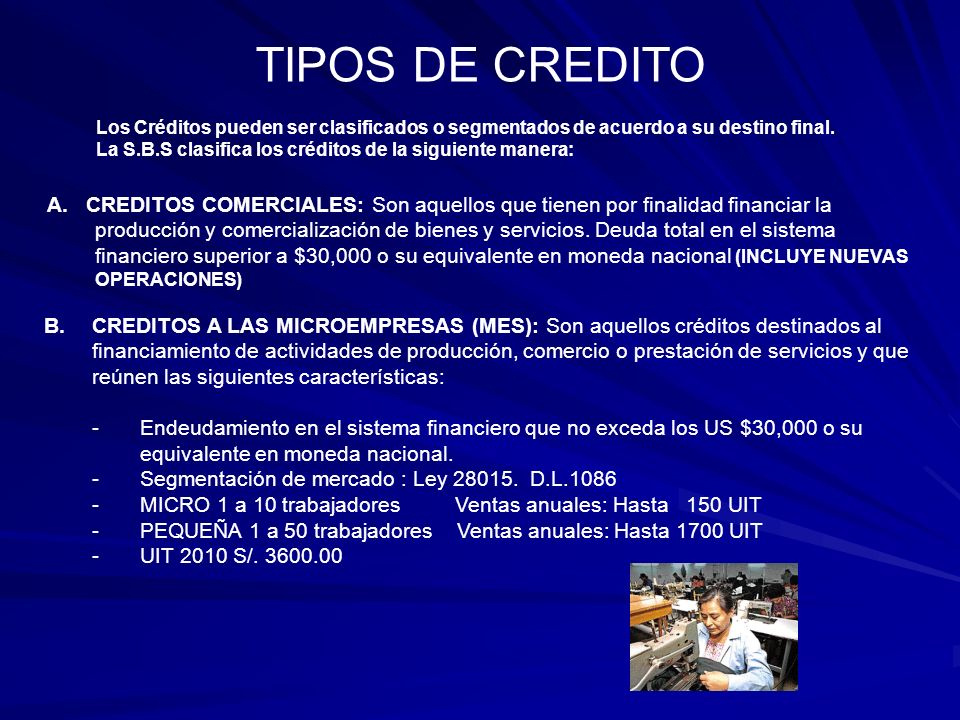 TIPOS DE CREDITO Los Créditos pueden ser clasificados o segmentados de acuerdo a su destino final.