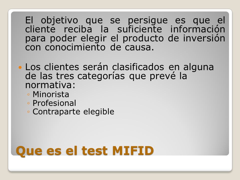 El objetivo que se persigue es que el cliente reciba la suficiente información para poder elegir el producto de inversión con conocimiento de causa.