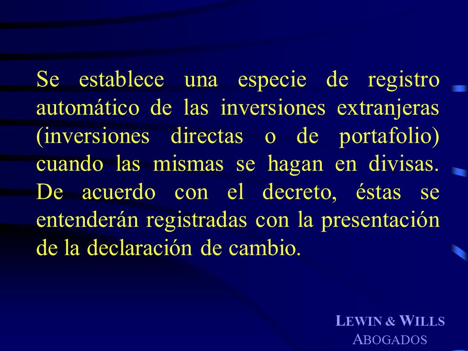 Se establece una especie de registro automático de las inversiones extranjeras (inversiones directas o de portafolio) cuando las mismas se hagan en divisas. De acuerdo con el decreto, éstas se entenderán registradas con la presentación de la declaración de cambio.