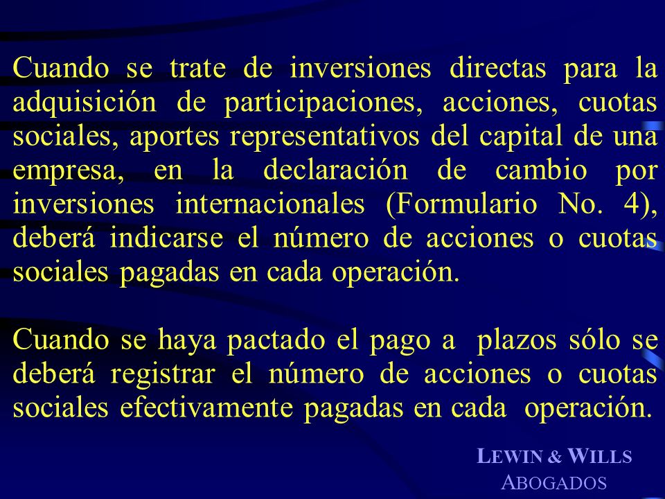 Cuando se trate de inversiones directas para la adquisición de participaciones, acciones, cuotas sociales, aportes representativos del capital de una empresa, en la declaración de cambio por inversiones internacionales (Formulario No. 4), deberá indicarse el número de acciones o cuotas sociales pagadas en cada operación.