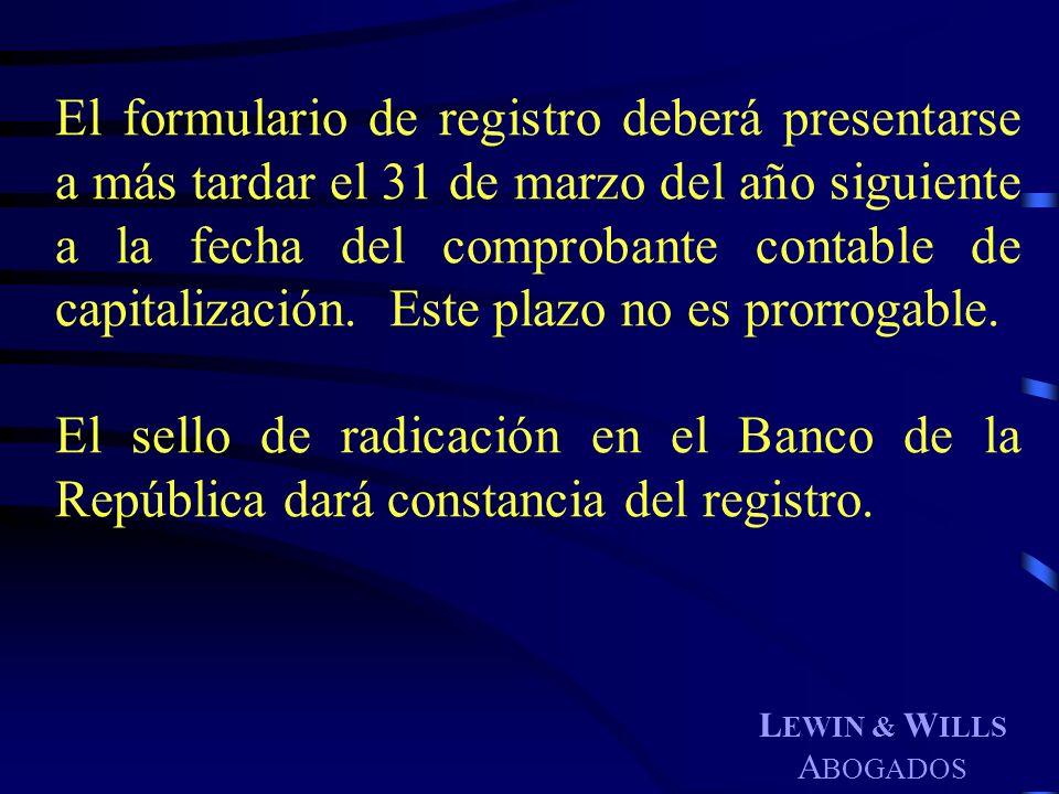 El formulario de registro deberá presentarse a más tardar el 31 de marzo del año siguiente a la fecha del comprobante contable de capitalización. Este plazo no es prorrogable.