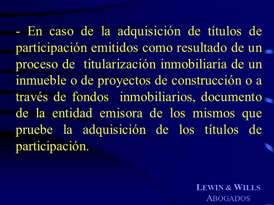 - En caso de la adquisición de títulos de participación emitidos como resultado de un proceso de titularización inmobiliaria de un inmueble o de proyectos de construcción o a través de fondos inmobiliarios, documento de la entidad emisora de los mismos que pruebe la adquisición de los títulos de participación.