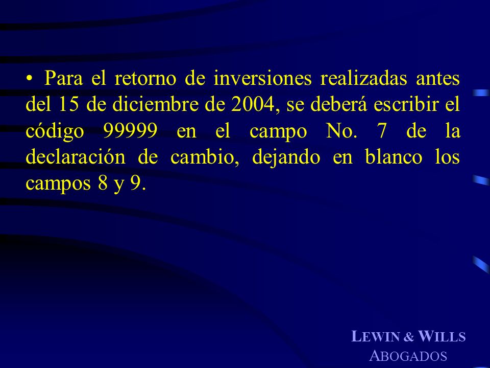 Para el retorno de inversiones realizadas antes del 15 de diciembre de 2004, se deberá escribir el código en el campo No. 7 de la declaración de cambio, dejando en blanco los campos 8 y 9.