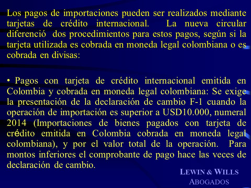 Los pagos de importaciones pueden ser realizados mediante tarjetas de crédito internacional. La nueva circular diferenció dos procedimientos para estos pagos, según si la tarjeta utilizada es cobrada en moneda legal colombiana o es cobrada en divisas: