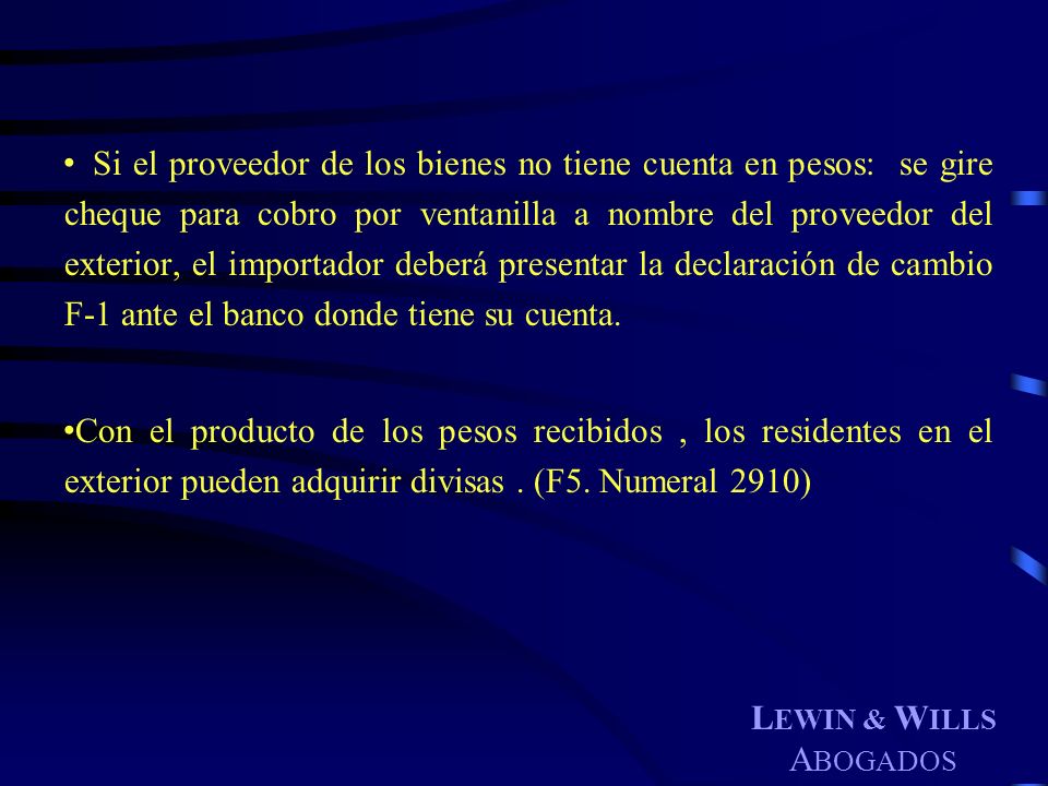 Si el proveedor de los bienes no tiene cuenta en pesos: se gire cheque para cobro por ventanilla a nombre del proveedor del exterior, el importador deberá presentar la declaración de cambio F-1 ante el banco donde tiene su cuenta.