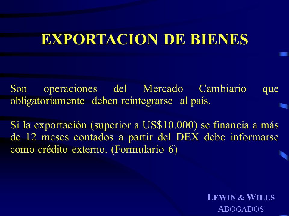 EXPORTACION DE BIENES Son operaciones del Mercado Cambiario que obligatoriamente deben reintegrarse al país.