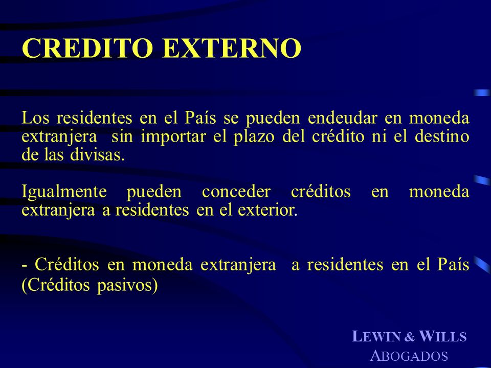 CREDITO EXTERNO Los residentes en el País se pueden endeudar en moneda extranjera sin importar el plazo del crédito ni el destino de las divisas.