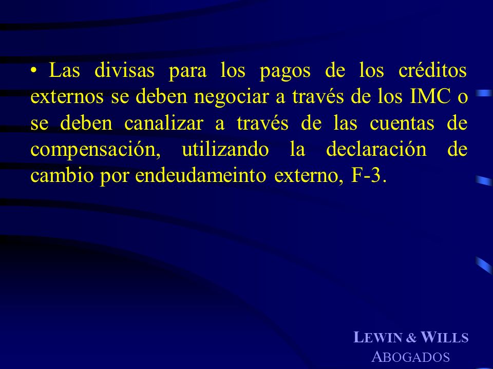 Las divisas para los pagos de los créditos externos se deben negociar a través de los IMC o se deben canalizar a través de las cuentas de compensación, utilizando la declaración de cambio por endeudameinto externo, F-3.