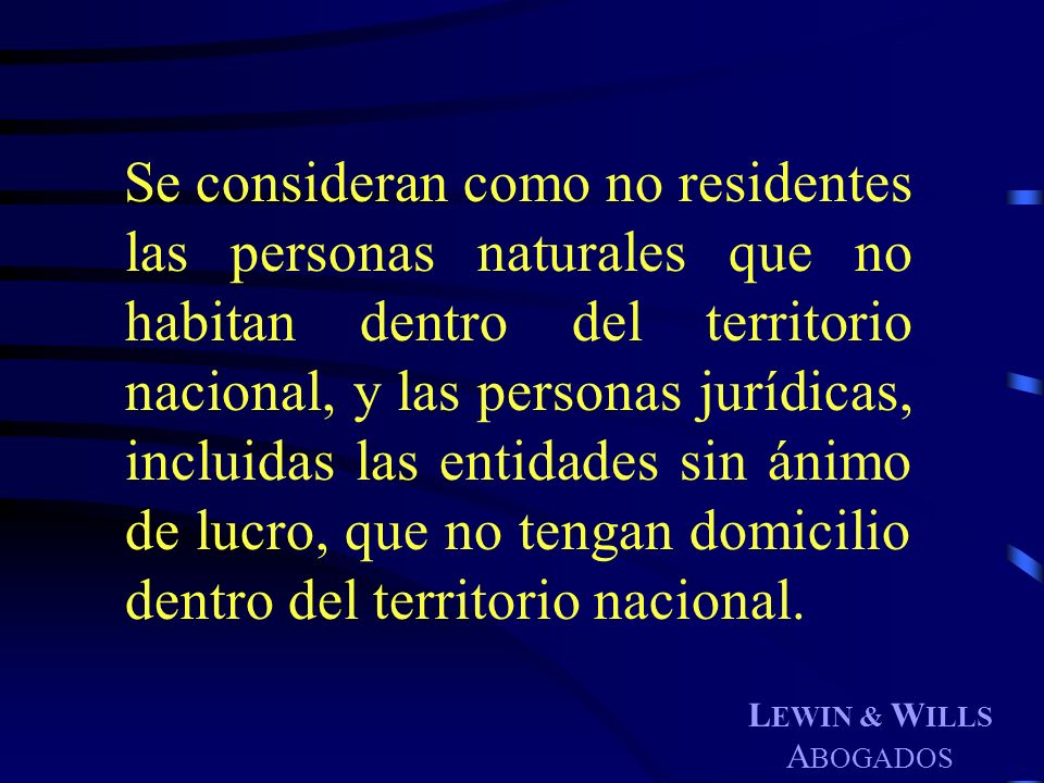 Se consideran como no residentes las personas naturales que no habitan dentro del territorio nacional, y las personas jurídicas, incluidas las entidades sin ánimo de lucro, que no tengan domicilio dentro del territorio nacional.