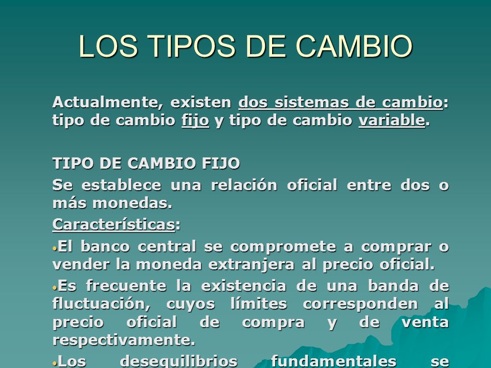 LOS TIPOS DE CAMBIO Actualmente, existen dos sistemas de cambio: tipo de cambio fijo y tipo de cambio variable.