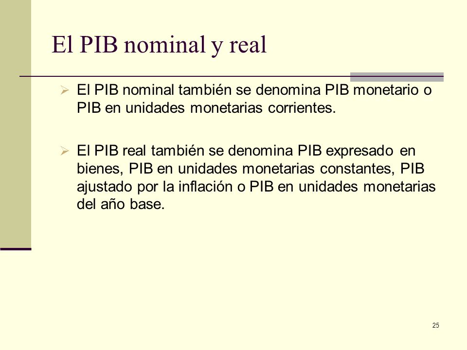 El PIB nominal y real El PIB nominal también se denomina PIB monetario o PIB en unidades monetarias corrientes.