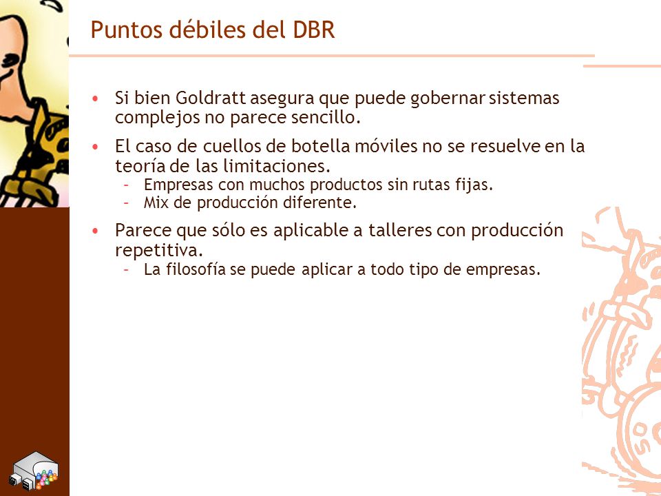 Puntos débiles del DBR Si bien Goldratt asegura que puede gobernar sistemas complejos no parece sencillo.