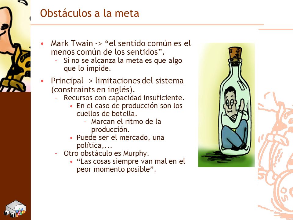Obstáculos a la meta Mark Twain -> el sentido común es el menos común de los sentidos . Si no se alcanza la meta es que algo que lo impide.