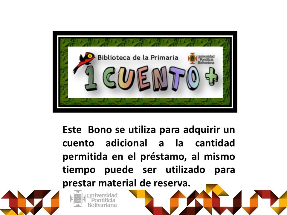 Este Bono se utiliza para adquirir un cuento adicional a la cantidad permitida en el préstamo, al mismo tiempo puede ser utilizado para prestar material de reserva.