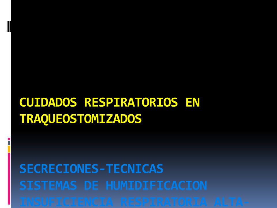 CUIDADOS RESPIRATORIOS EN TRAQUEOSTOMIZADOS SECRECIONES-TECNICAS SISTEMAS DE HUMIDIFICACION INSUFICIENCIA RESPIRATORIA ALTA-HELIOTERAPIA
