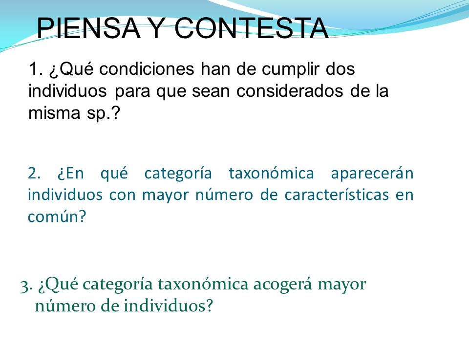 PIENSA Y CONTESTA 1. ¿Qué condiciones han de cumplir dos individuos para que sean considerados de la misma sp.