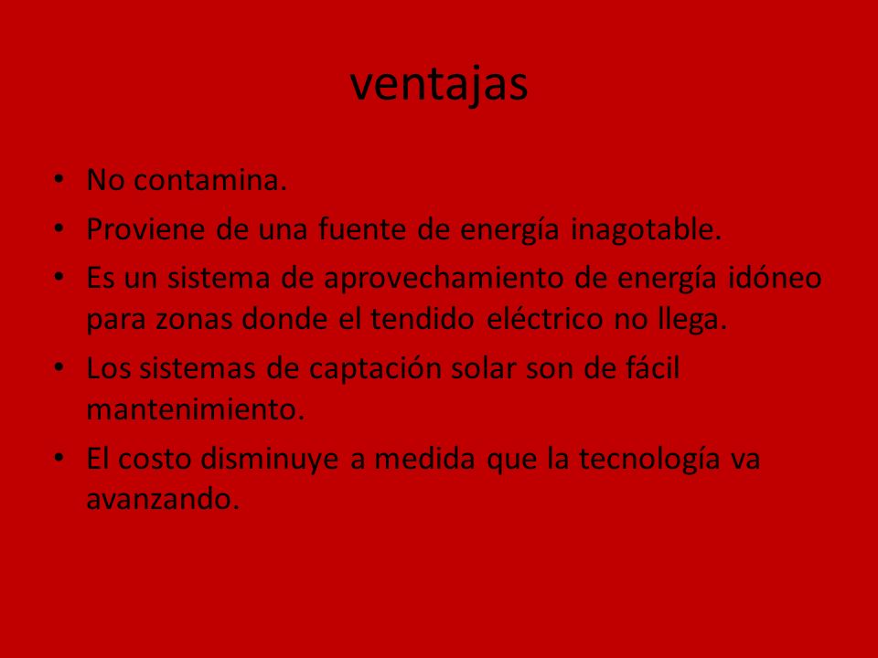 ventajas No contamina. Proviene de una fuente de energía inagotable.