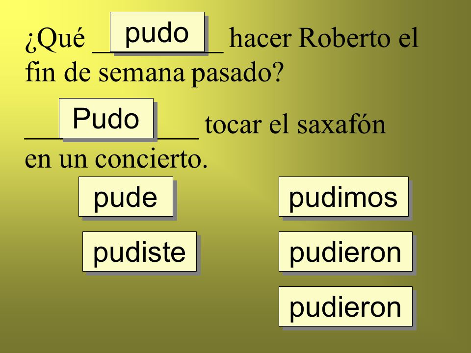 pudo ¿Qué _________ hacer Roberto el fin de semana pasado ____________ tocar el saxafón en un concierto.