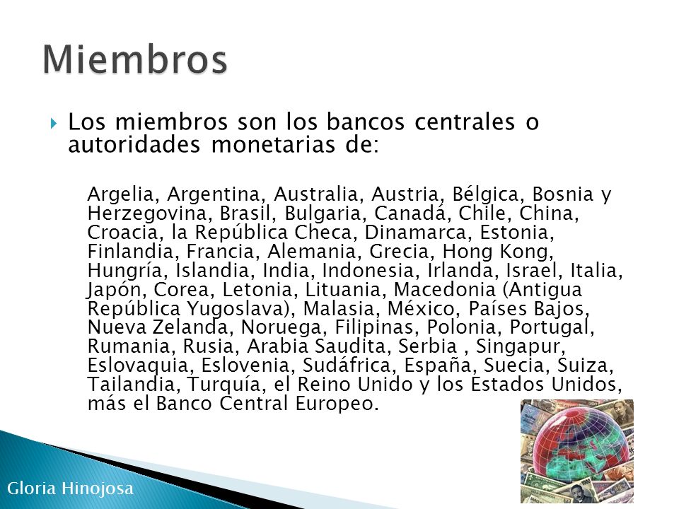 Miembros Los miembros son los bancos centrales o autoridades monetarias de: