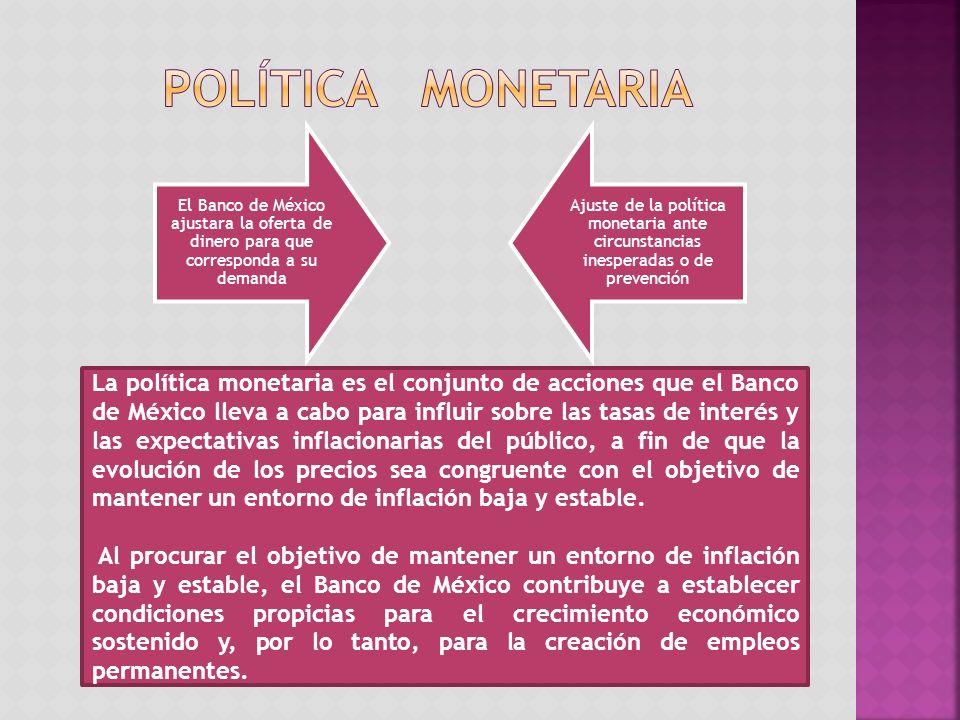 Política monetaria El Banco de México ajustara la oferta de dinero para que corresponda a su demanda.